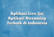 Aplikasi Live Ijo: Aplikasi Streaming Terbaik di Indonesia