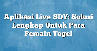 Aplikasi Live SDY: Solusi Lengkap Untuk Para Pemain Togel