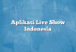 Aplikasi Live Show Indonesia