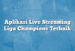 Aplikasi Live Streaming Liga Champions Terbaik