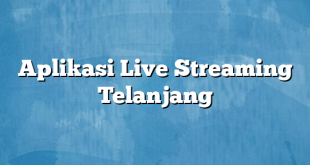 Aplikasi Live Streaming Telanjang