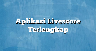 Aplikasi Livescore Terlengkap