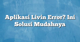 Aplikasi Livin Error? Ini Solusi Mudahnya