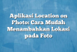 Aplikasi Location on Photo: Cara Mudah Menambahkan Lokasi pada Foto