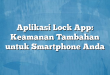 Aplikasi Lock App: Keamanan Tambahan untuk Smartphone Anda