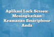 Aplikasi Lock Screen: Meningkatkan Keamanan Smartphone Anda
