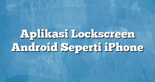 Aplikasi Lockscreen Android Seperti iPhone