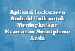 Aplikasi Lockscreen Android Unik untuk Meningkatkan Keamanan Smartphone Anda
