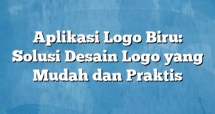 Aplikasi Logo Biru: Solusi Desain Logo yang Mudah dan Praktis