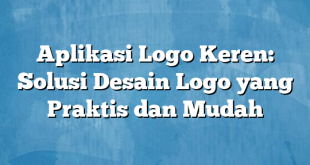 Aplikasi Logo Keren: Solusi Desain Logo yang Praktis dan Mudah