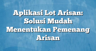 Aplikasi Lot Arisan: Solusi Mudah Menentukan Pemenang Arisan