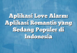 Aplikasi Love Alarm: Aplikasi Romantis yang Sedang Populer di Indonesia