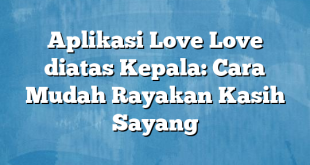 Aplikasi Love Love diatas Kepala: Cara Mudah Rayakan Kasih Sayang