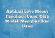 Aplikasi Love Money Penghasil Uang: Cara Mudah Menghasilkan Uang
