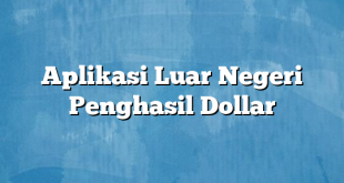 Aplikasi Luar Negeri Penghasil Dollar