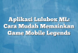 Aplikasi Lulubox ML: Cara Mudah Memainkan Game Mobile Legends
