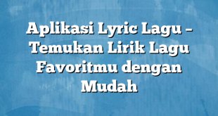 Aplikasi Lyric Lagu – Temukan Lirik Lagu Favoritmu dengan Mudah