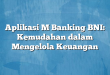 Aplikasi M Banking BNI: Kemudahan dalam Mengelola Keuangan