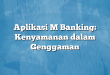 Aplikasi M Banking: Kenyamanan dalam Genggaman
