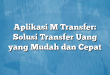 Aplikasi M Transfer: Solusi Transfer Uang yang Mudah dan Cepat