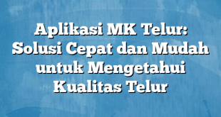 Aplikasi MK Telur: Solusi Cepat dan Mudah untuk Mengetahui Kualitas Telur