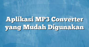 Aplikasi MP3 Converter yang Mudah Digunakan