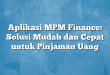 Aplikasi MPM Finance: Solusi Mudah dan Cepat untuk Pinjaman Uang