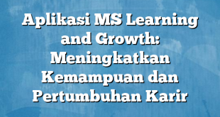 Aplikasi MS Learning and Growth: Meningkatkan Kemampuan dan Pertumbuhan Karir