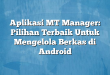 Aplikasi MT Manager: Pilihan Terbaik Untuk Mengelola Berkas di Android