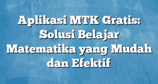 Aplikasi MTK Gratis: Solusi Belajar Matematika yang Mudah dan Efektif