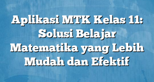 Aplikasi MTK Kelas 11: Solusi Belajar Matematika yang Lebih Mudah dan Efektif