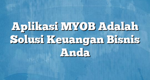 Aplikasi MYOB Adalah Solusi Keuangan Bisnis Anda