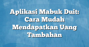 Aplikasi Mabuk Duit: Cara Mudah Mendapatkan Uang Tambahan