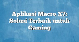 Aplikasi Macro X7: Solusi Terbaik untuk Gaming