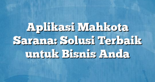 Aplikasi Mahkota Sarana: Solusi Terbaik untuk Bisnis Anda