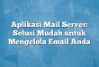Aplikasi Mail Server: Solusi Mudah untuk Mengelola Email Anda