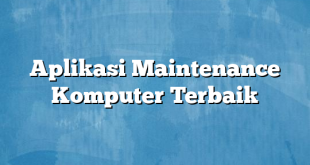 Aplikasi Maintenance Komputer Terbaik