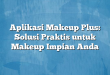 Aplikasi Makeup Plus: Solusi Praktis untuk Makeup Impian Anda