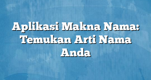 Aplikasi Makna Nama: Temukan Arti Nama Anda