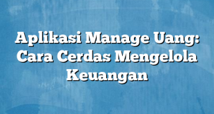 Aplikasi Manage Uang: Cara Cerdas Mengelola Keuangan