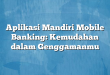 Aplikasi Mandiri Mobile Banking: Kemudahan dalam Genggamanmu
