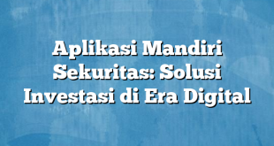 Aplikasi Mandiri Sekuritas: Solusi Investasi di Era Digital