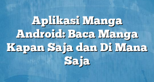 Aplikasi Manga Android: Baca Manga Kapan Saja dan Di Mana Saja