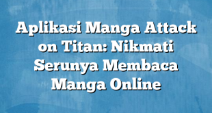 Aplikasi Manga Attack on Titan: Nikmati Serunya Membaca Manga Online