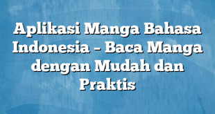 Aplikasi Manga Bahasa Indonesia – Baca Manga dengan Mudah dan Praktis