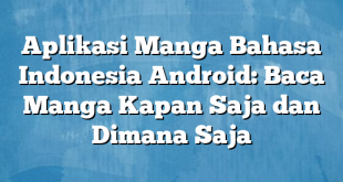 Aplikasi Manga Bahasa Indonesia Android: Baca Manga Kapan Saja dan Dimana Saja