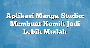 Aplikasi Manga Studio: Membuat Komik Jadi Lebih Mudah