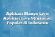 Aplikasi Mango Live: Aplikasi Live Streaming Populer di Indonesia
