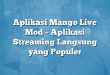 Aplikasi Mango Live Mod – Aplikasi Streaming Langsung yang Populer