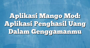 Aplikasi Mango Mod: Aplikasi Penghasil Uang Dalam Genggamanmu